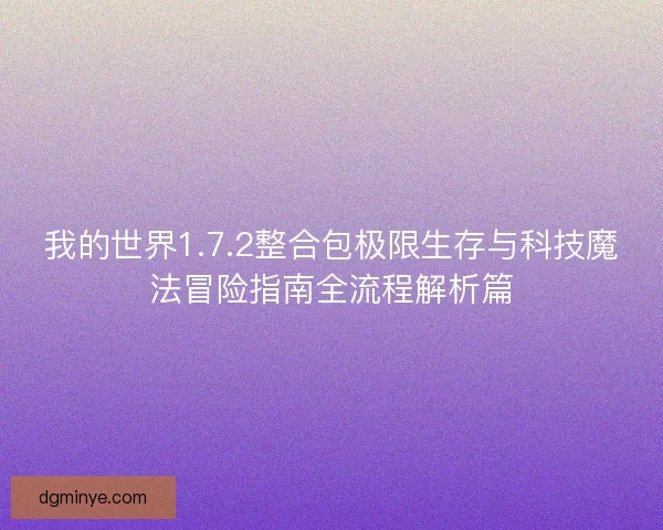 我的世界1.7.2整合包极限生存与科技魔法冒险指南全流程解析篇